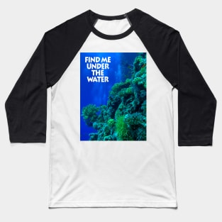 Find me under the water Baseball T-Shirt